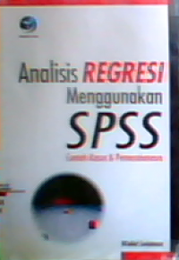 Analisis Regresi Menggunakan SPSS : Contoh kasus dan Pemecahannya