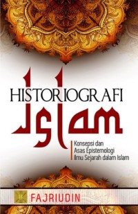 Image of Historiografi Islam: Konsepsi dan Asas Epistemologi Ilmu Sejarah dalam Islam