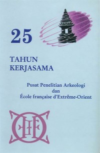 Image of 25 tahun kerjasama: pusat penelitian arkeologi dan ecole francaise d'extreme orient
