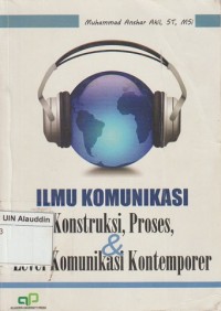 Image of Ilmu komunikasi : konstruksi, proses, dan level komunikasi kontemporer